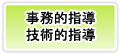 事務的指導と技術的指導が成され、