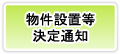 そして、物件設置等決定通知が届けば