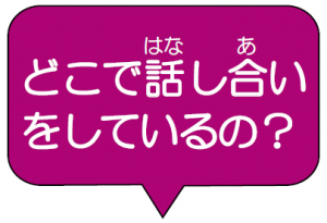 どこで話し合いをしているの？