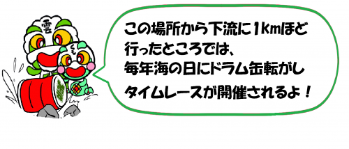 この場所の1km下流で、毎年海の日にドラム缶転がしタイムレースが開催されるよ。