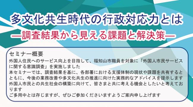 外国人市民へのサービス向上を目指して、庁内の行政職員を対象に「外国人市民サービスに関する意識調査」を実施しました。本セミナーでは、調査結果を元に、各部署における支援体制の現状や課題を共有し、今後の業務改善や多文化共生の推進に向けたアドバイスを提示します